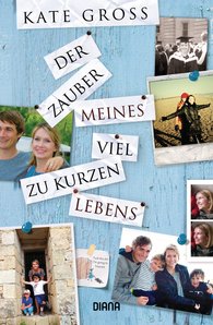 Der Zauber meines viel zu kurzen Lebens von Kate Gross (c) Diana Verlag